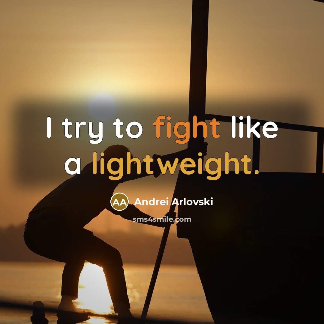 “I try to fight like a lightweight.” quote by Andrei Arlovski