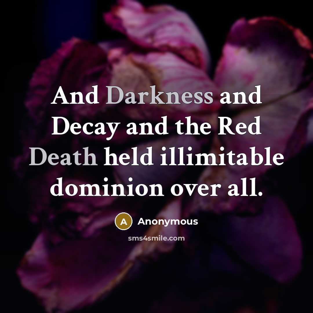 “And Darkness and Decay and the Red Death held illimitable dominion over all.” quote by Anonymous