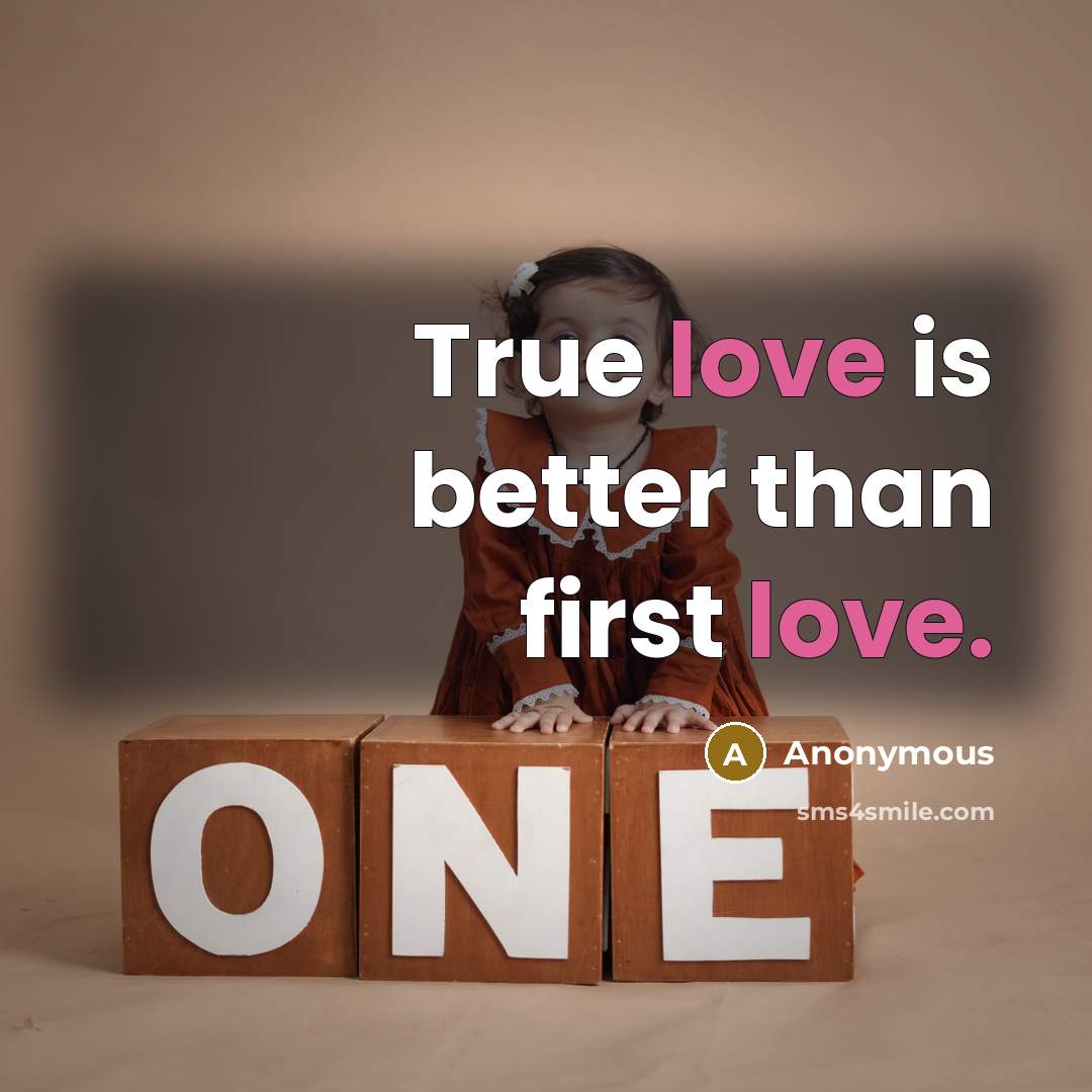 “True love is better than first love.” quote by Anonymous