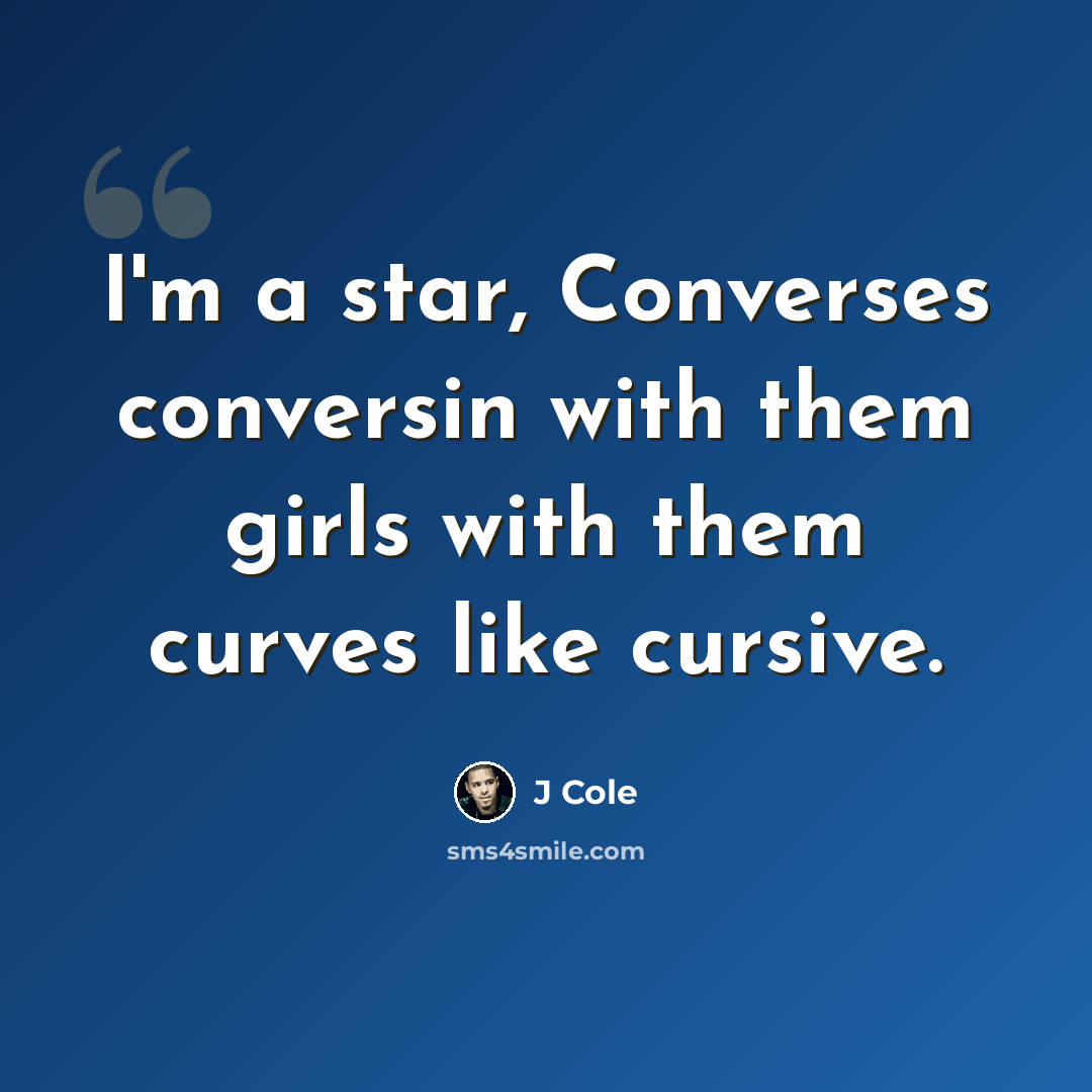“I'm a star, Converses conversin with them girls with them curves like cursive.” quote by J Cole