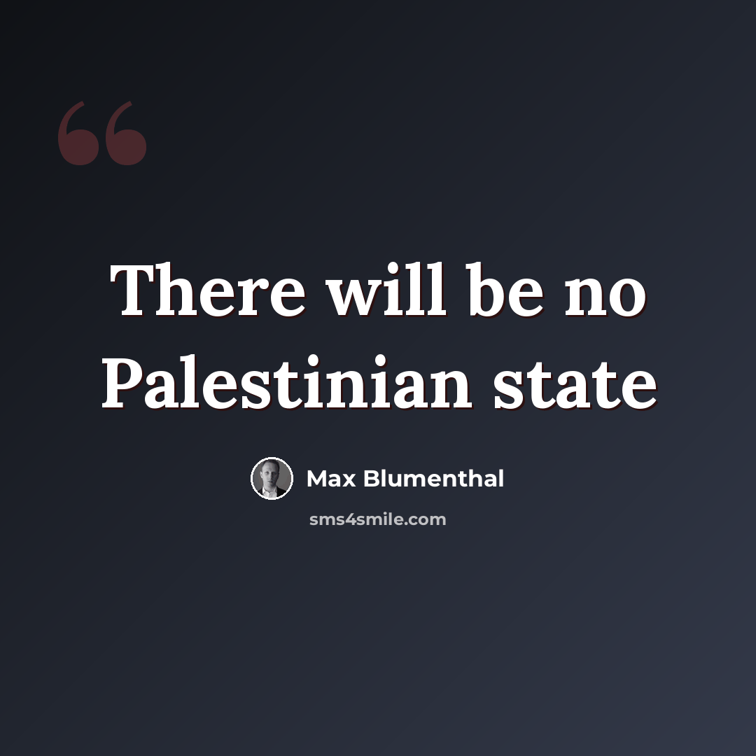 “There will be no Palestinian state” quote by Max Blumenthal