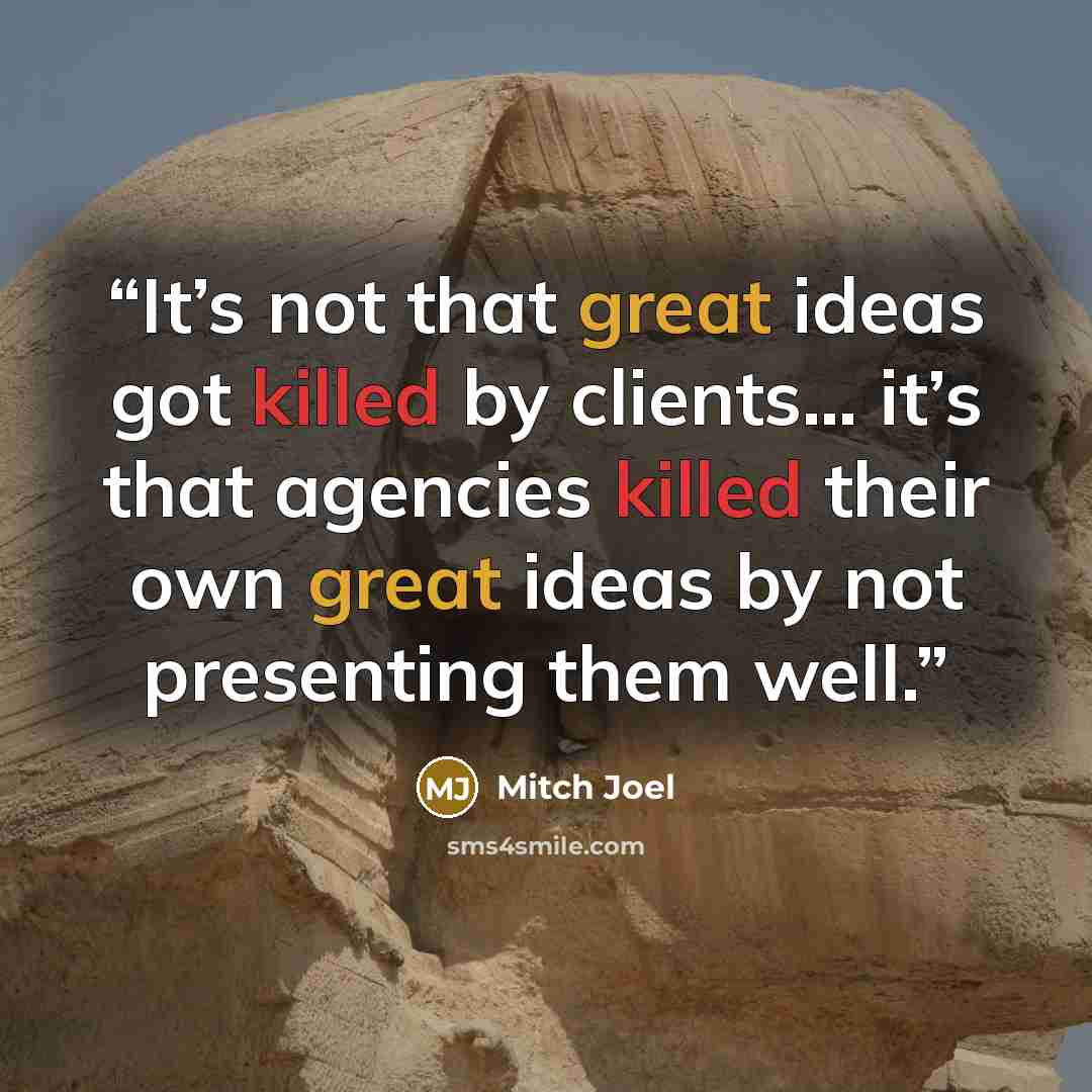 “It’s not that great ideas got killed by clients… it’s that agencies killed their own great ideas by not presenting them well.” quote by Mitch Joel