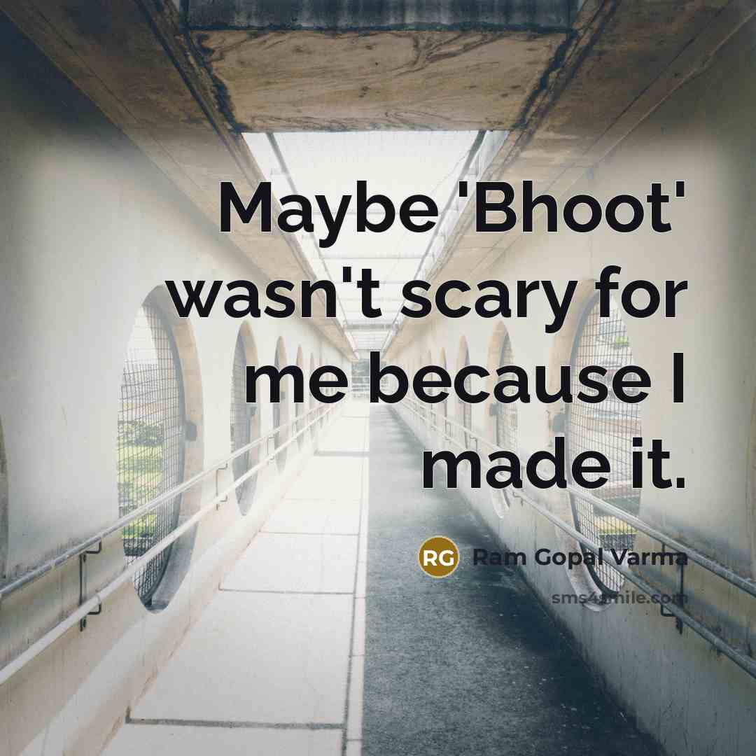 “Maybe 'Bhoot' wasn't scary for me because I made it.” quote by Ram Gopal Varma
