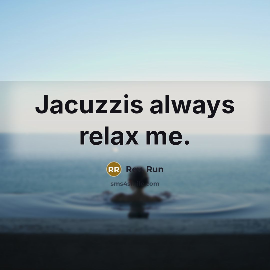 “Jacuzzis always relax me.” quote by Rev. Run