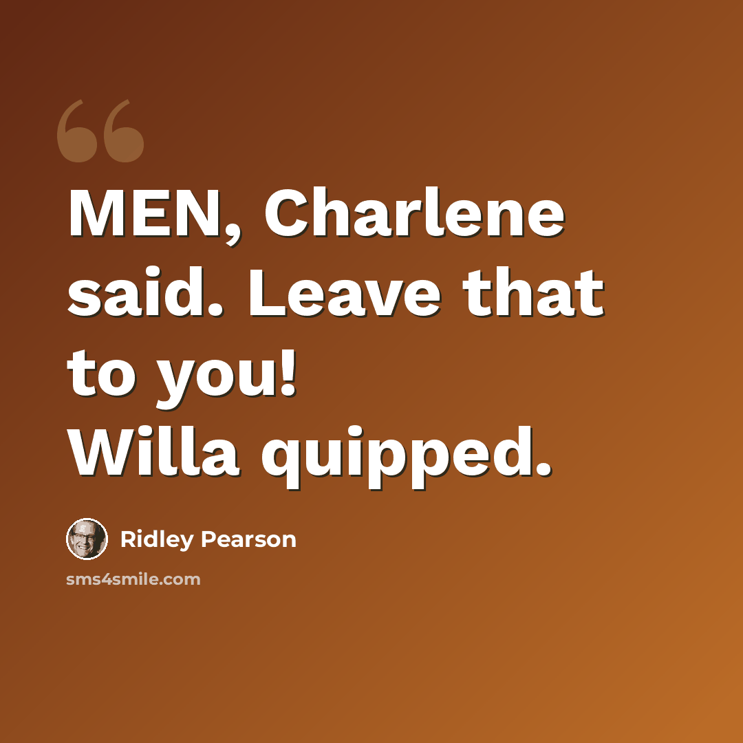 “MEN, Charlene said. Leave that to you! Willa quipped.” quote by Ridley Pearson