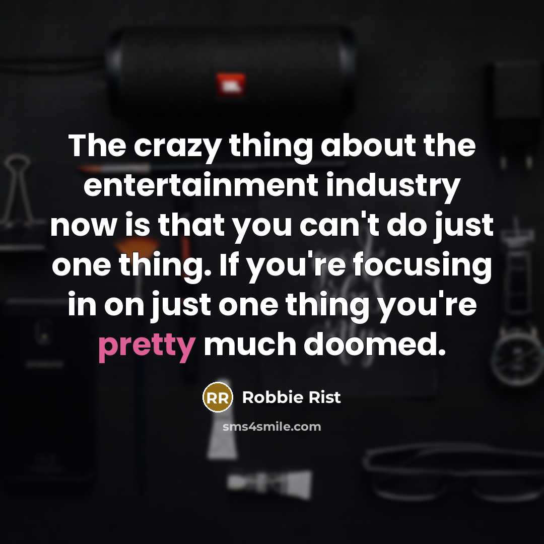 “The crazy thing about the entertainment industry now is that you can't do just one thing. If you're focusing in on just one thing you're pretty much doomed.” quote by Robbie Rist
