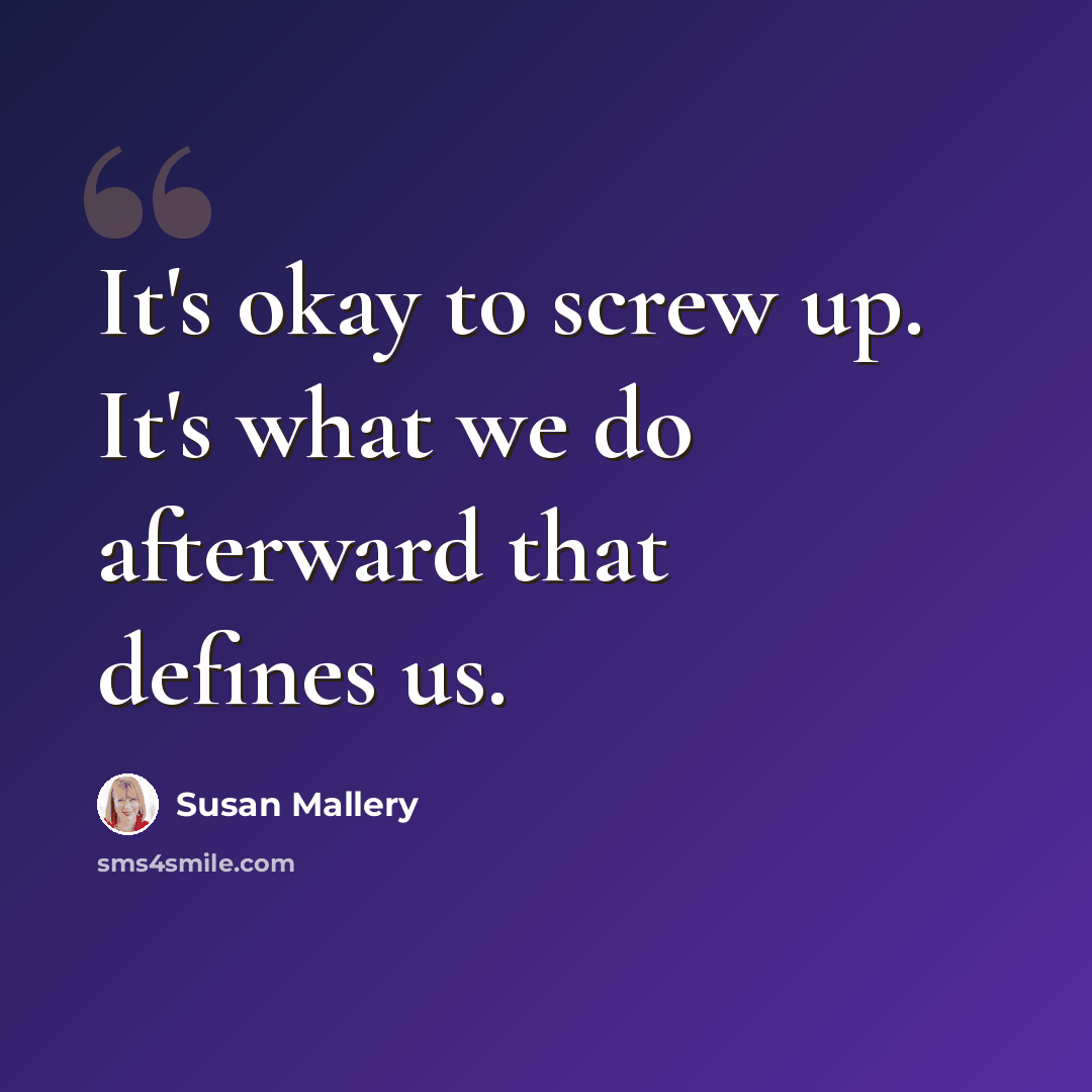 “It's okay to screw up. It's what we do afterward that defines us.” quote by Susan Mallery