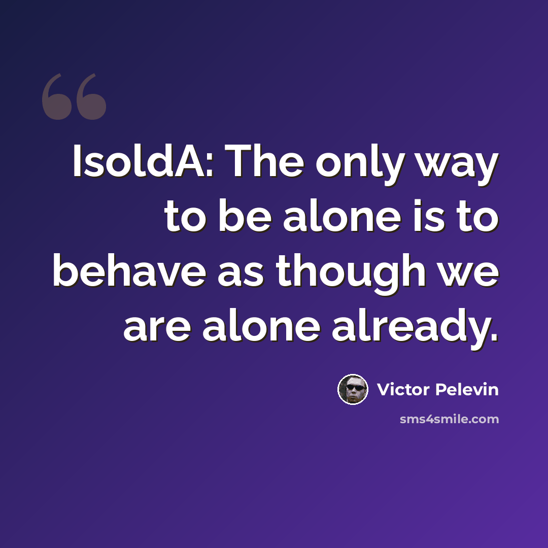 “IsoldA: The only way to be alone is to behave as though we are alone already.” quote by Victor Pelevin