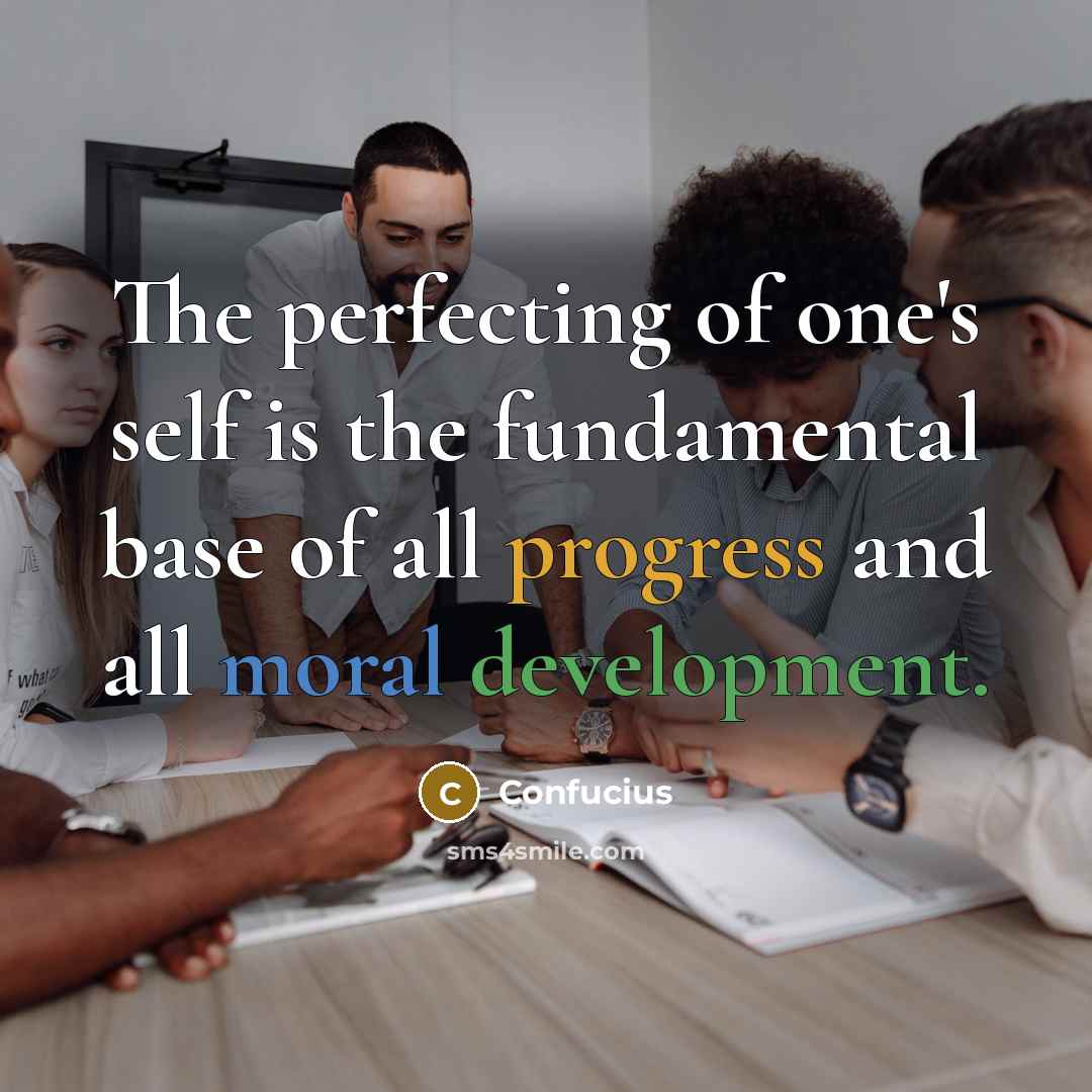 “The perfecting of one's self is the fundamental base of all progress and all moral development.” quote by Confucius