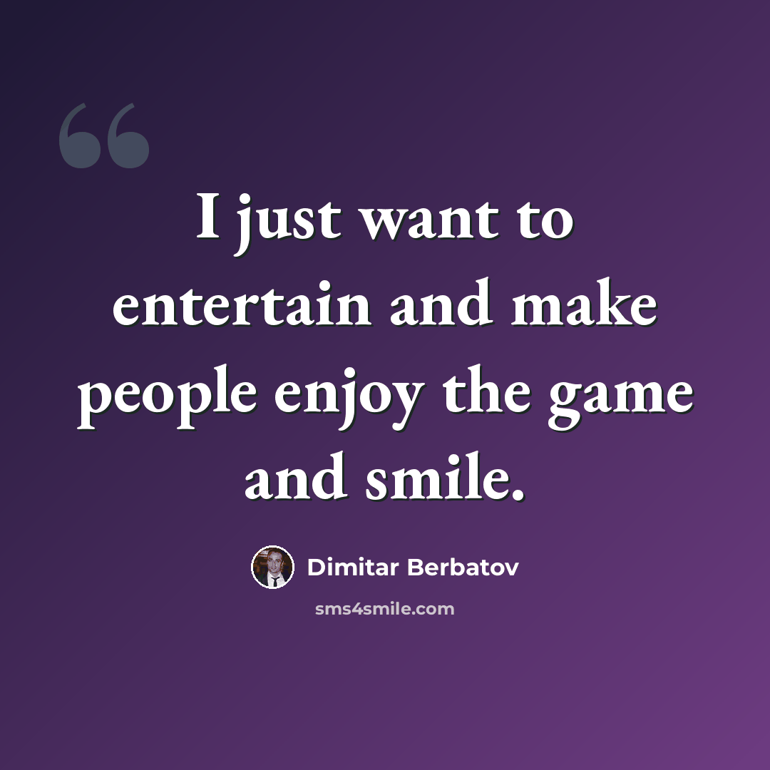 “I just want to entertain and make people enjoy the game and smile.” quote by Dimitar Berbatov