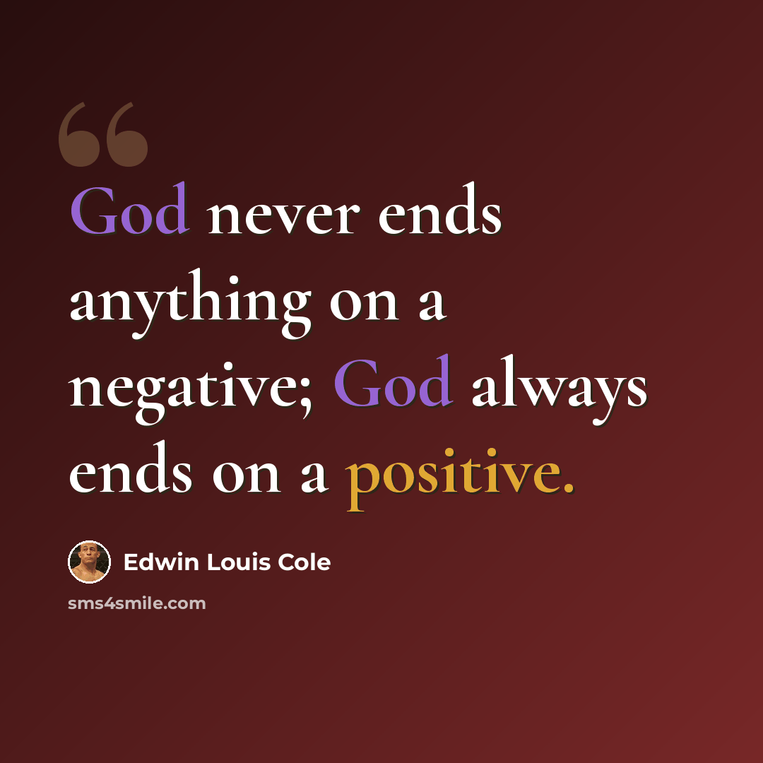 “God never ends anything on a negative; God always ends on a positive.” quote by Edwin Louis Cole