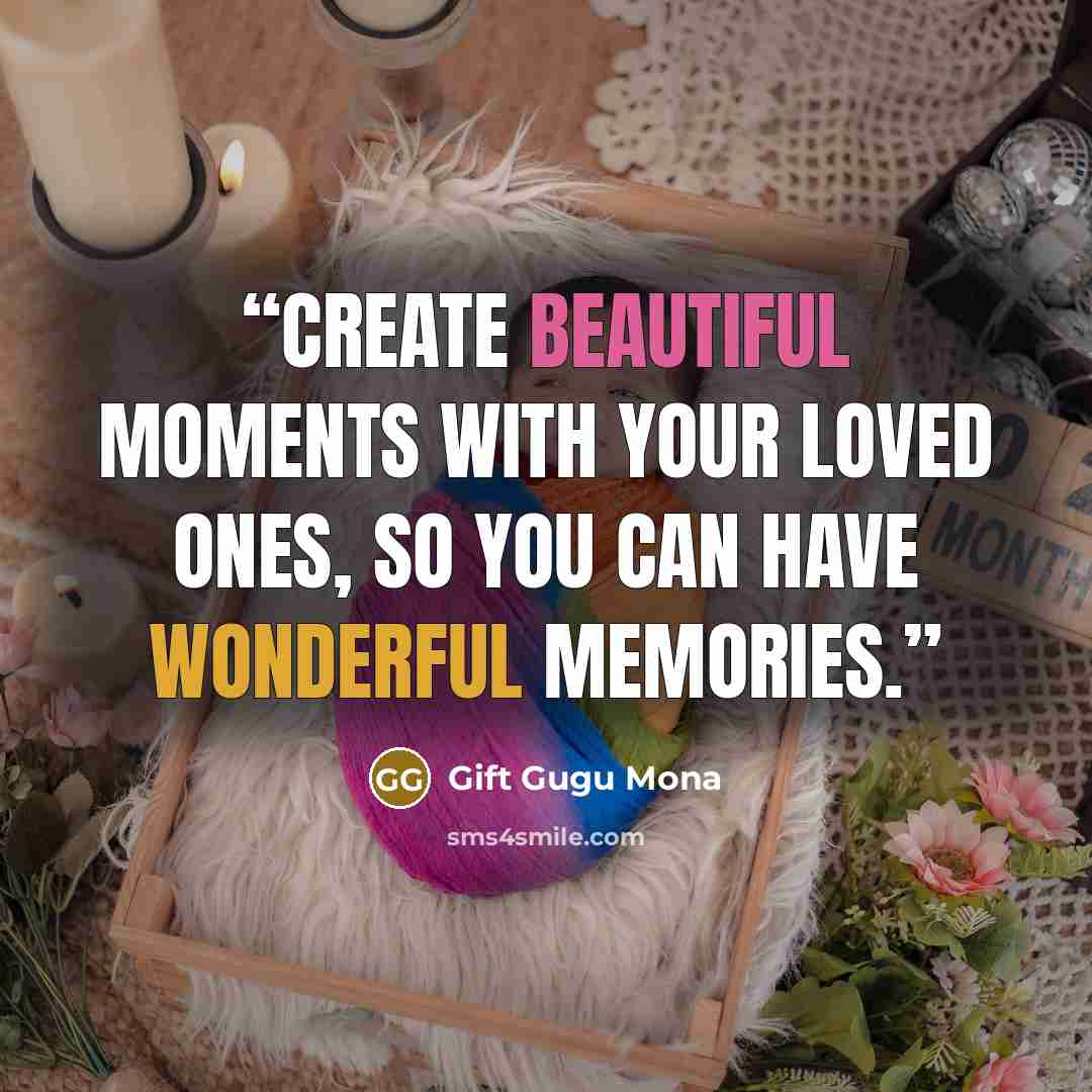 “Create beautiful moments with your loved ones, so you can have wonderful memories.” quote by Gift Gugu Mona