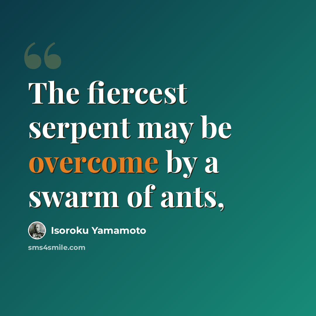 “The fiercest serpent may be overcome by a swarm of ants,” quote by Isoroku Yamamoto
