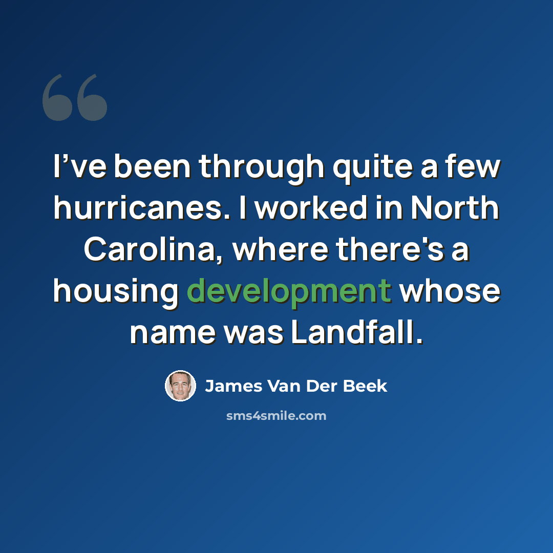 “I've been through quite a few hurricanes. I worked in North Carolina, where there's a housing development whose name was Landfall.” quote by James Van Der Beek