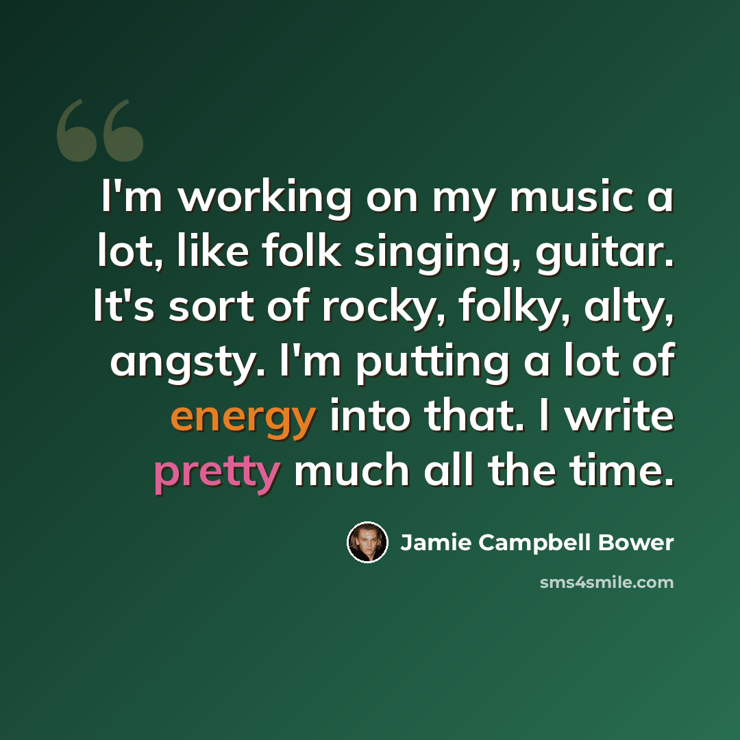 “I'm working on my music a lot, like folk singing, guitar. It's sort of rocky, folky, alty, angsty. I'm putting a lot of energy into that. I write pretty much all the time.” quote by Jamie Campbell Bower