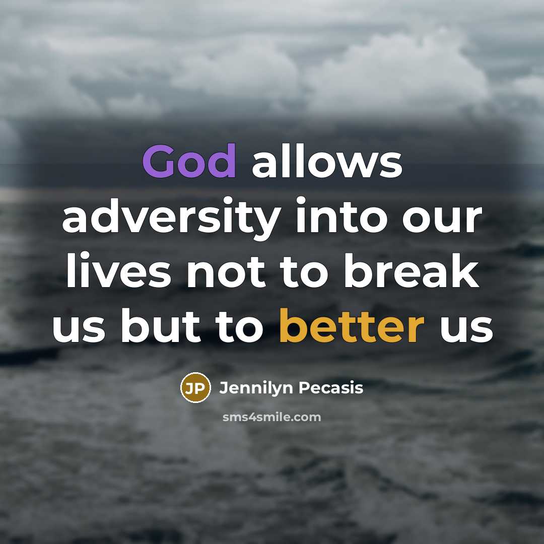 “God allows adversity into our lives not to break us but to better us” quote by Jennilyn Pecasis