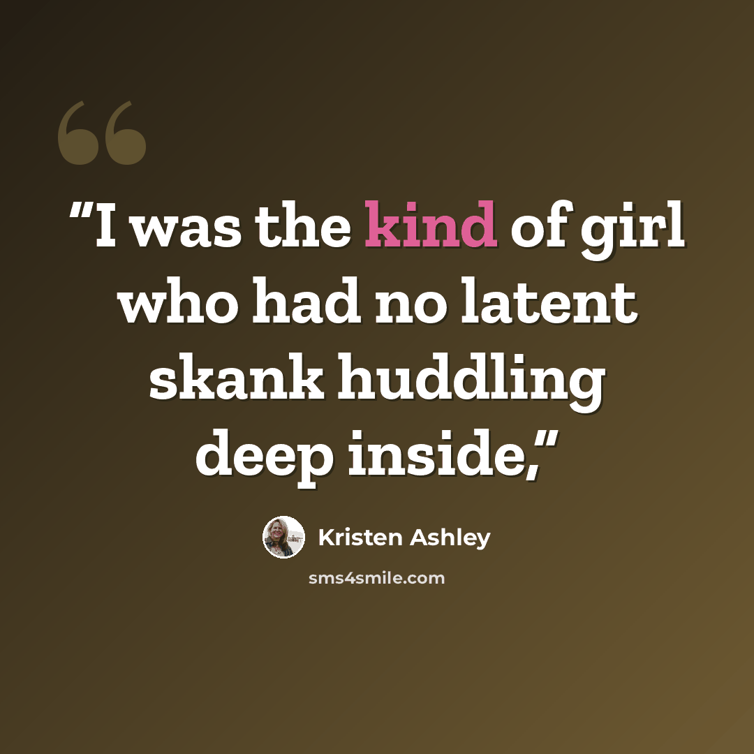 “I was the kind of girl who had no latent skank huddling deep inside,” quote by Kristen Ashley