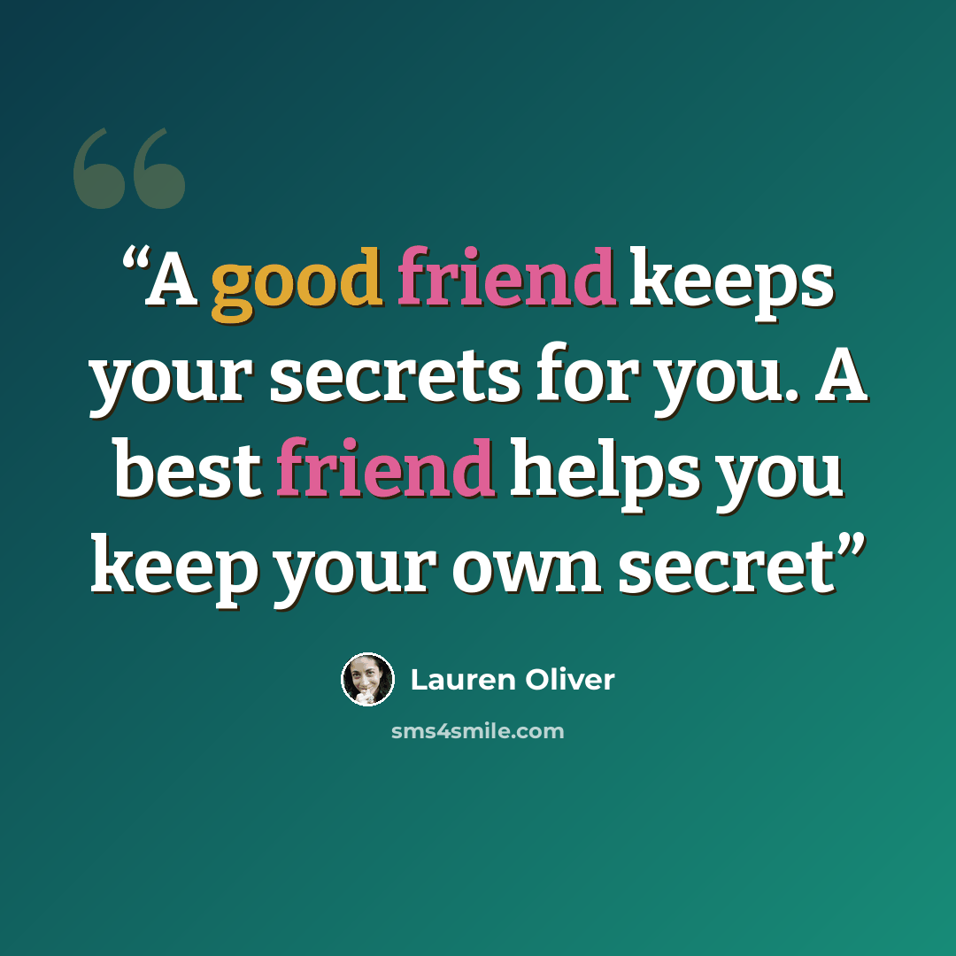 “A good friend keeps your secrets for you. A best friend helps you keep your own secret” quote by Lauren Oliver