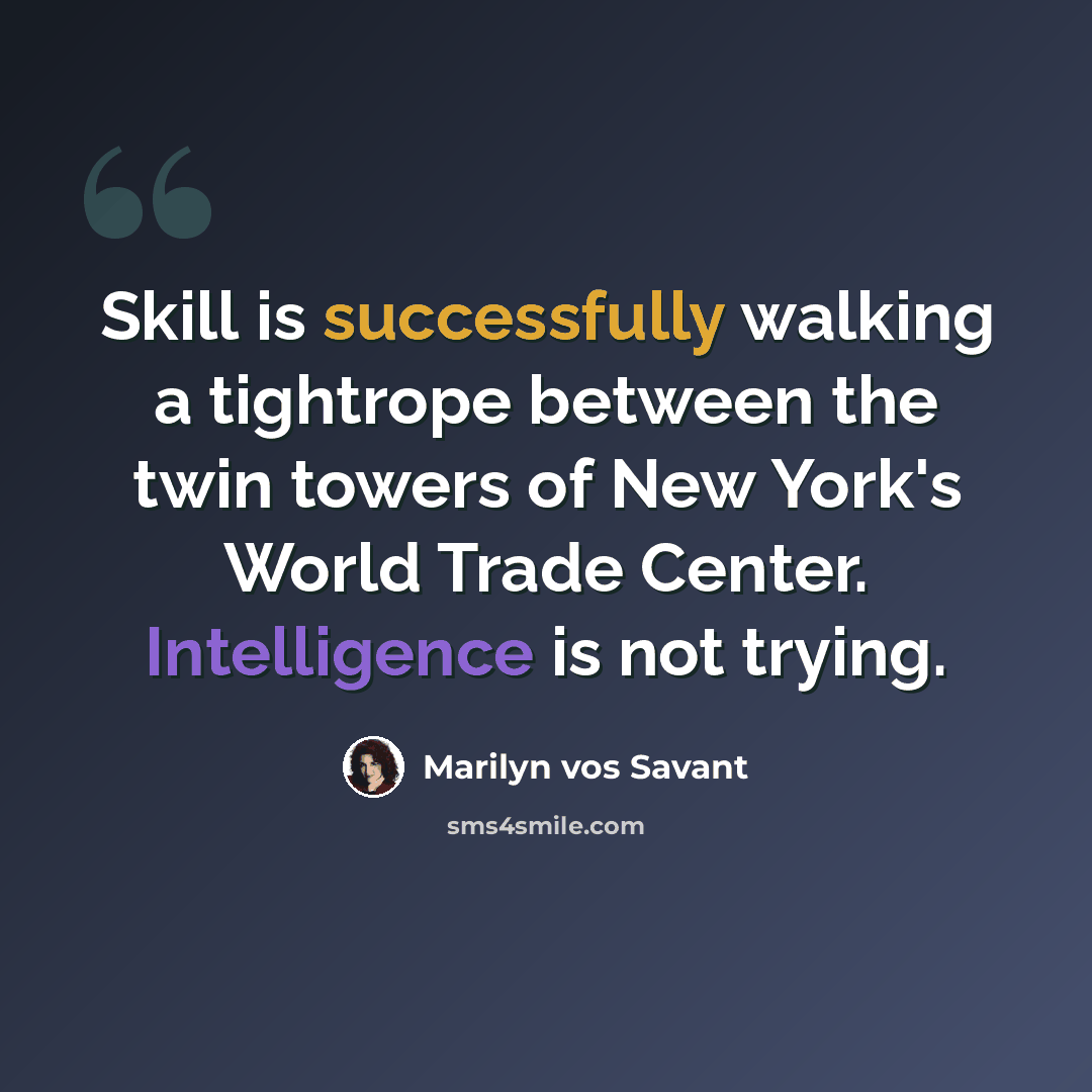 “Skill is successfully walking a tightrope between the twin towers of New York's World Trade Center. Intelligence is not trying.” quote by Marilyn Vos Savant