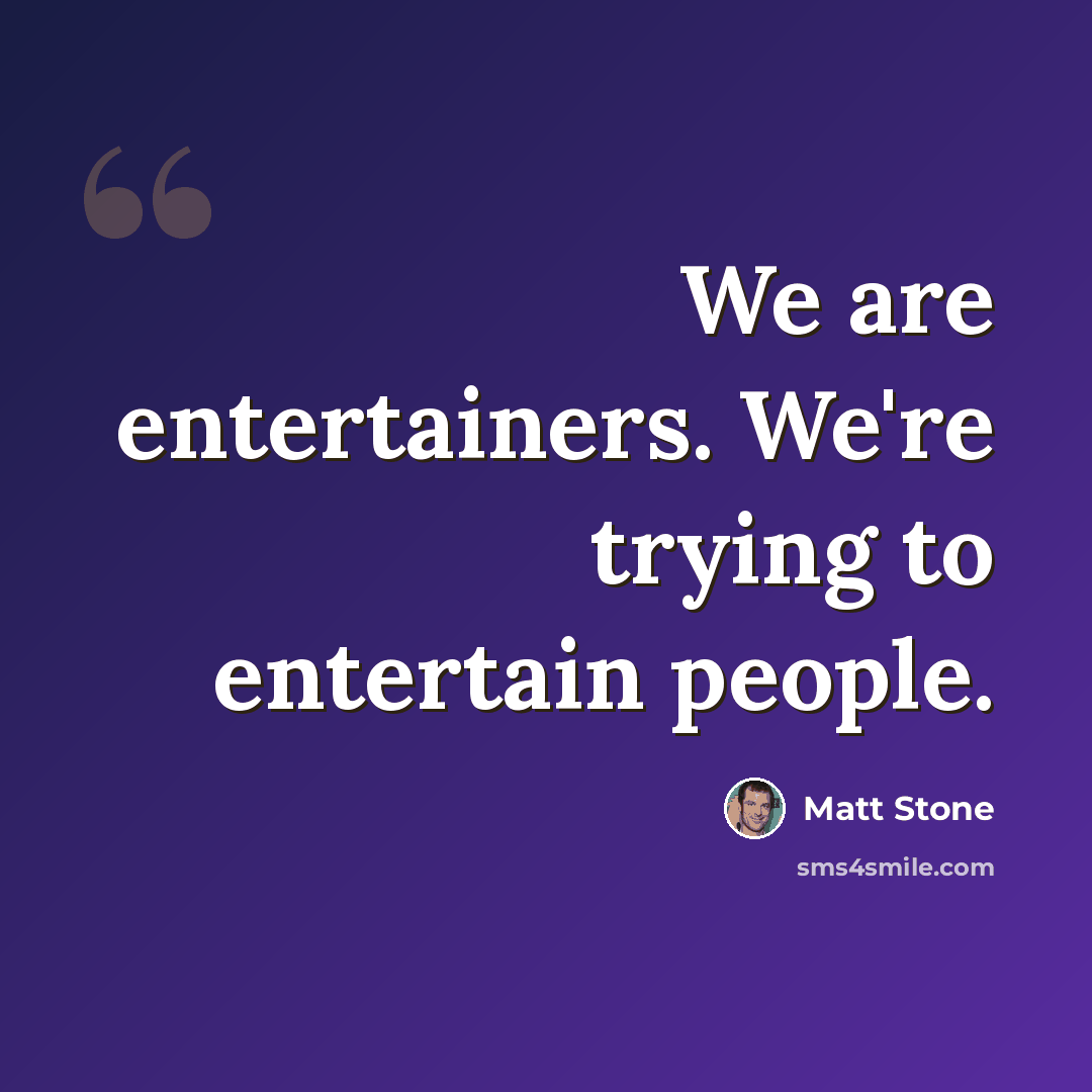 “We are entertainers. We're trying to entertain people.” quote by Matt Stone