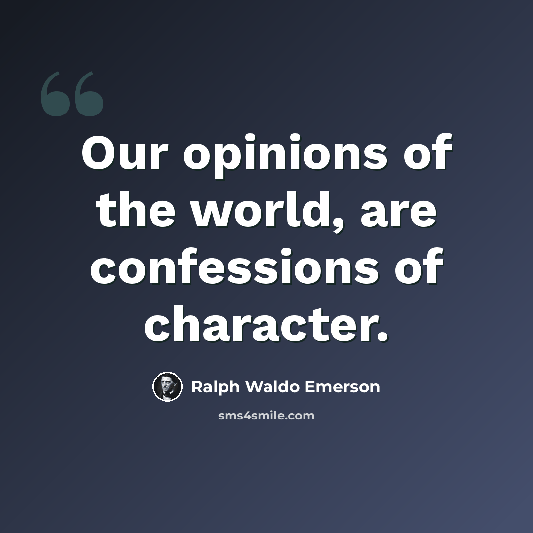 “Our opinions of the world, are confessions of character.” quote by Ralph Waldo Emerson