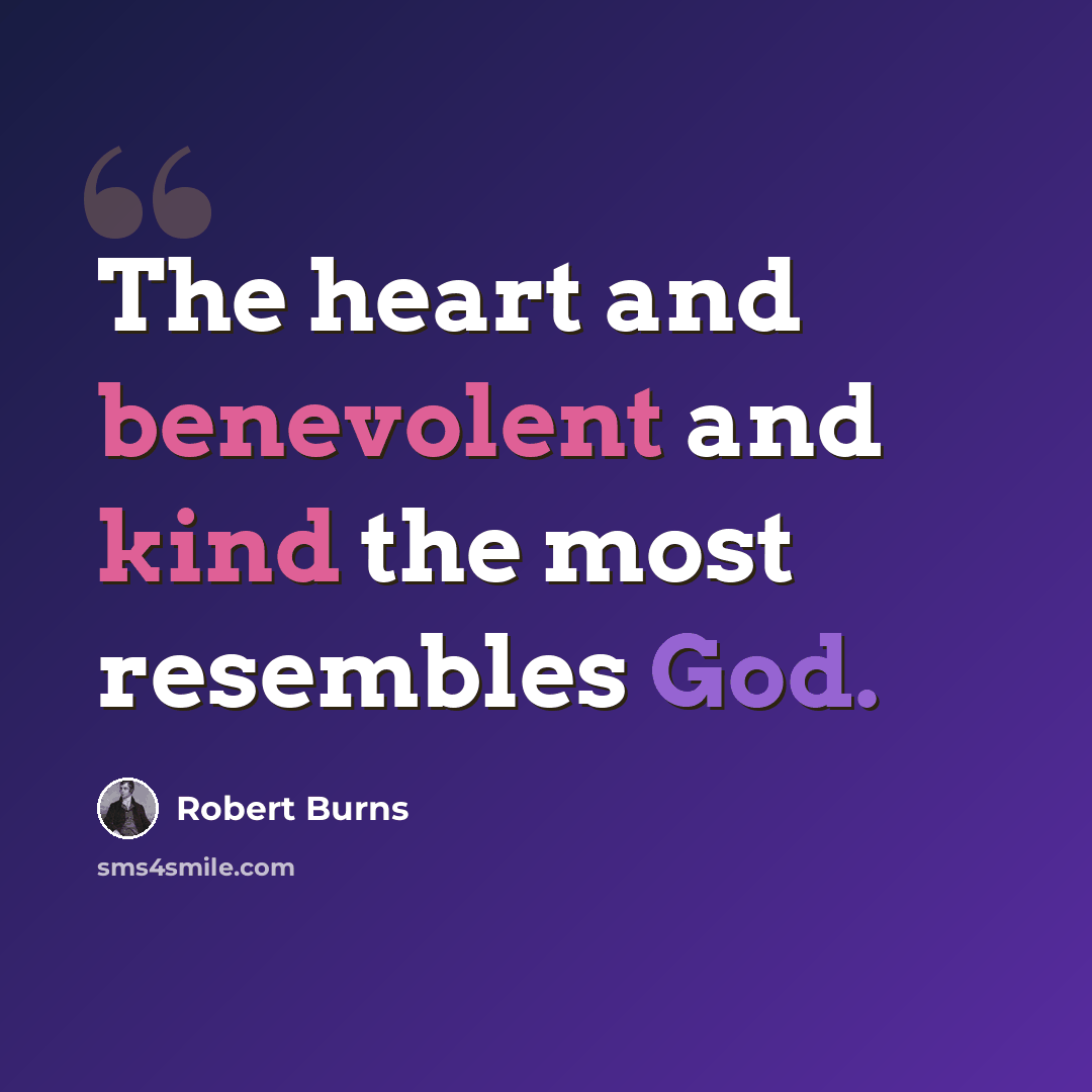 “The heart and benevolent and kind the most resembles God.” quote by Robert Burns