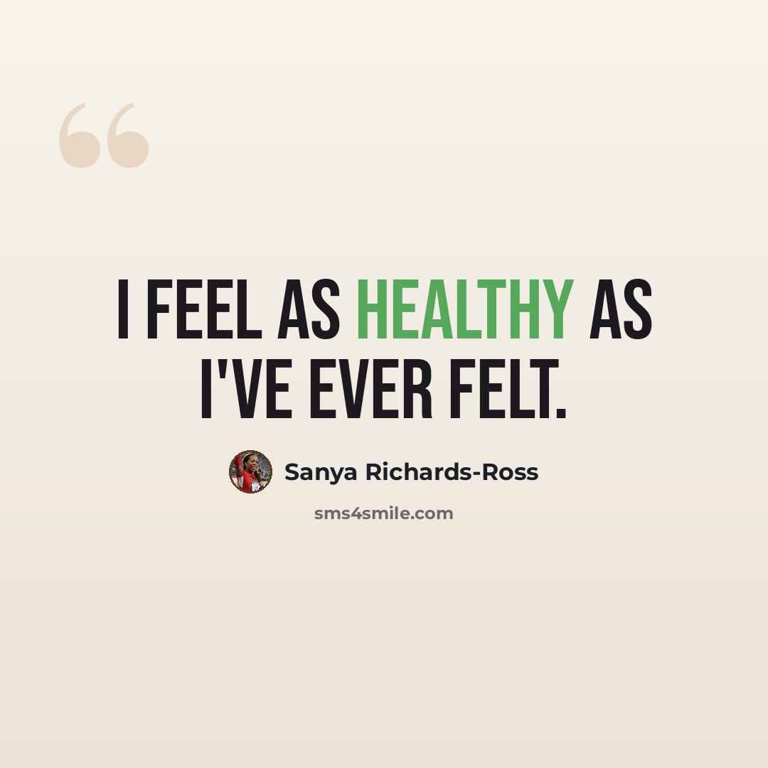 “I feel as healthy as I've ever felt.” quote by Sanya Richards-Ross