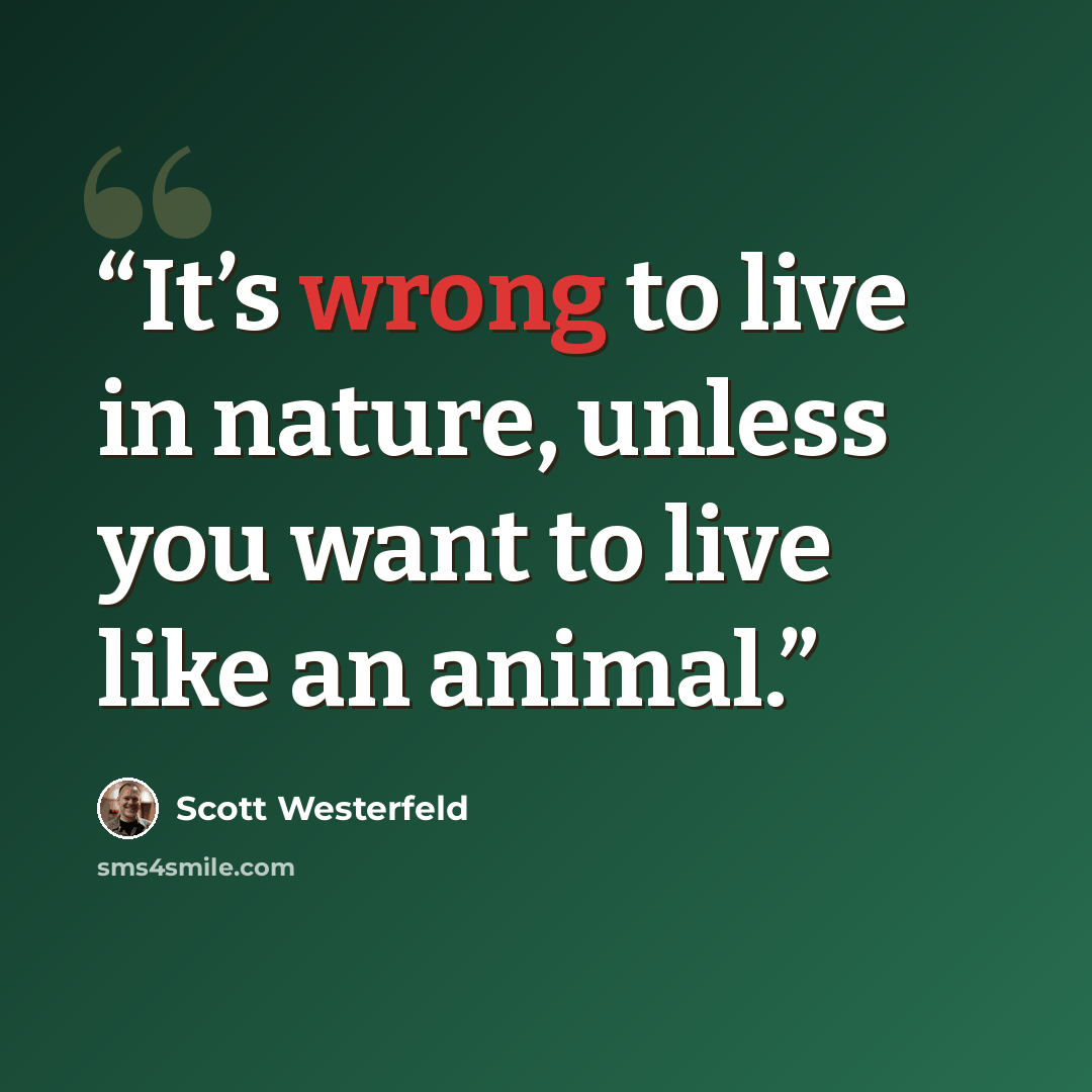 “It’s wrong to live in nature, unless you want to live like an animal.” quote by Scott Westerfeld