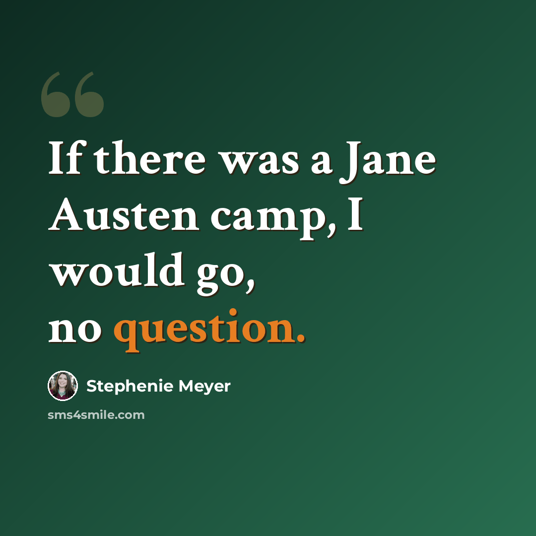 “If there was a Jane Austen camp, I would go, no question.” quote by Stephenie Meyer