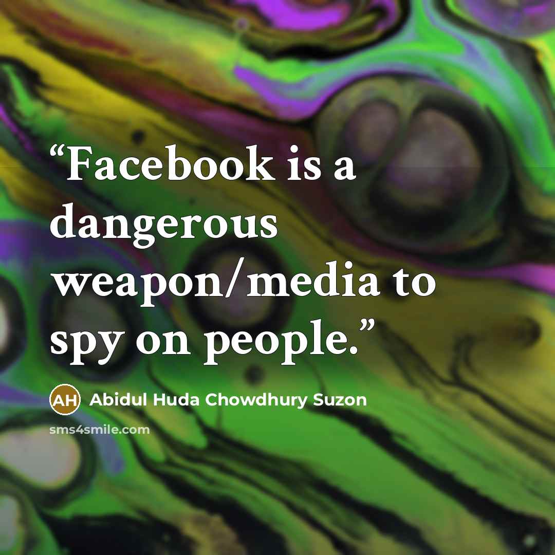 “Facebook is a dangerous weapon/media to spy on people.” quote by Abidul Huda Chowdhury Suzon