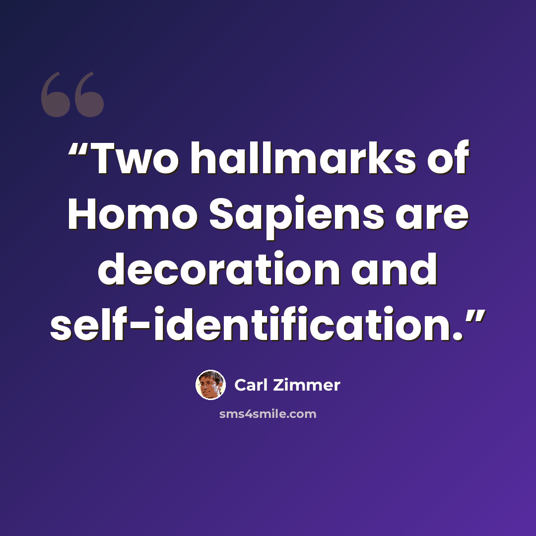 “Two hallmarks of Homo Sapiens are decoration and self-identification.” quote by Carl Zimmer
