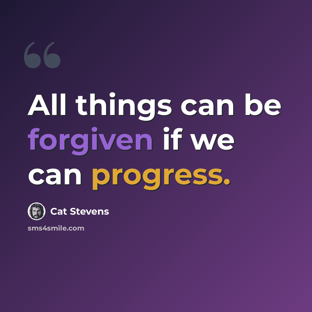 “All things can be forgiven if we can progress.” quote by Cat Stevens