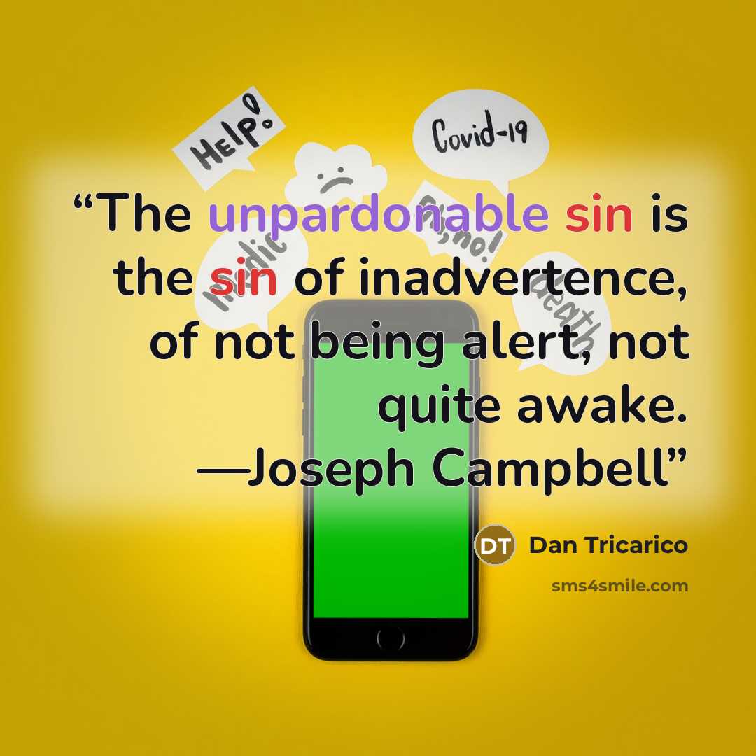 “The unpardonable sin is the sin of inadvertence, of not being alert, not quite awake. —Joseph Campbell” quote by Dan Tricarico