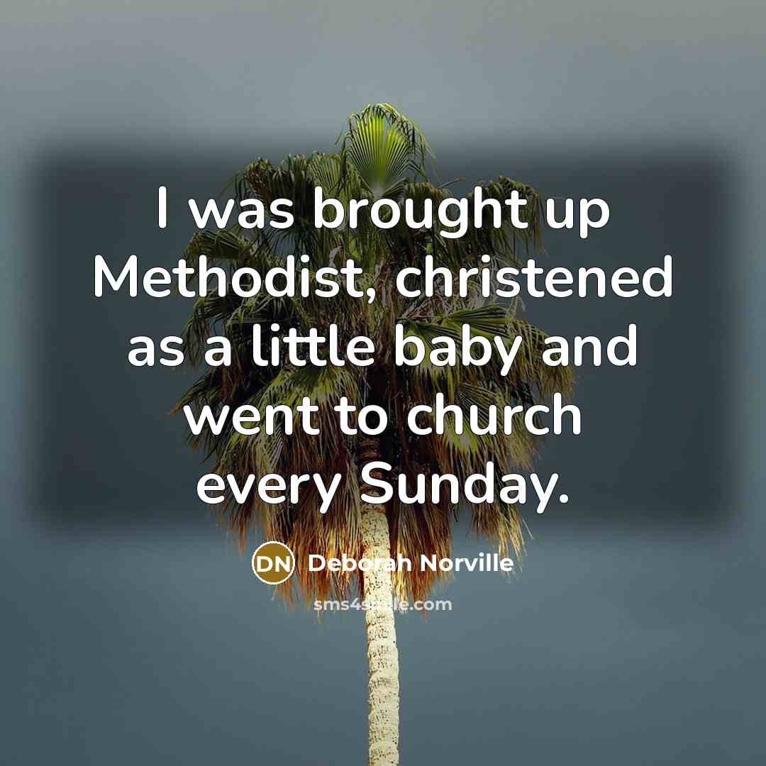 “I was brought up Methodist, christened as a little baby and went to church every Sunday.” quote by Deborah Norville