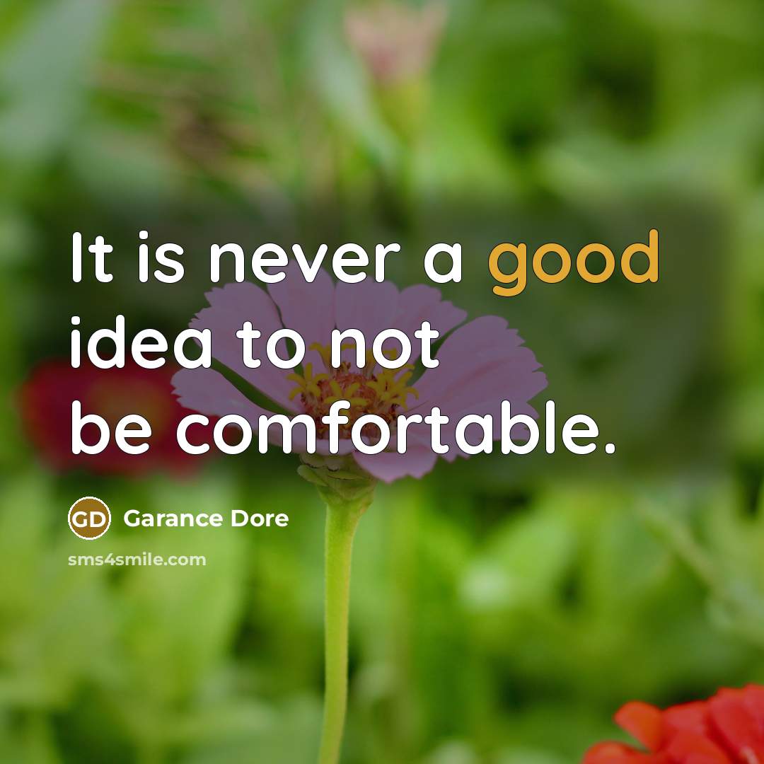 “It is never a good idea to not be comfortable.” quote by Garance Dore