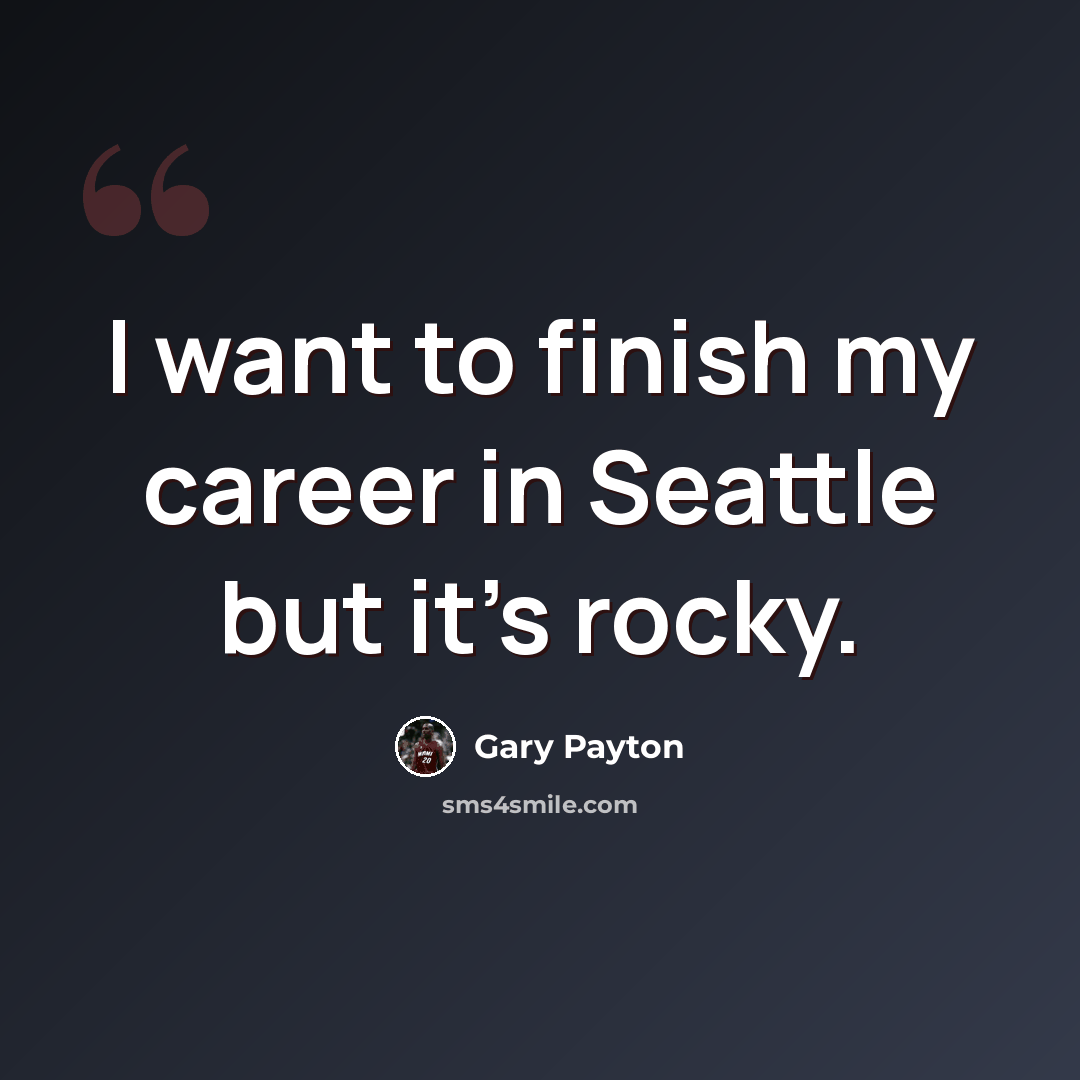 “I want to finish my career in Seattle but it's rocky.” quote by Gary Payton