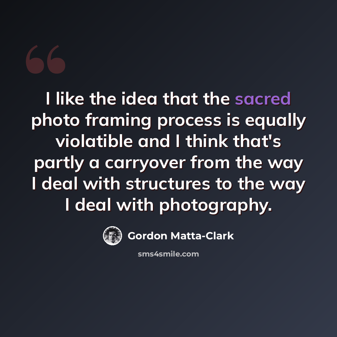 “I like the idea that the sacred photo framing process is equally violatible and I think that's partly a carryover from the way I deal with structures to the way I deal with photography.” quote by Gordon Matta-Clark
