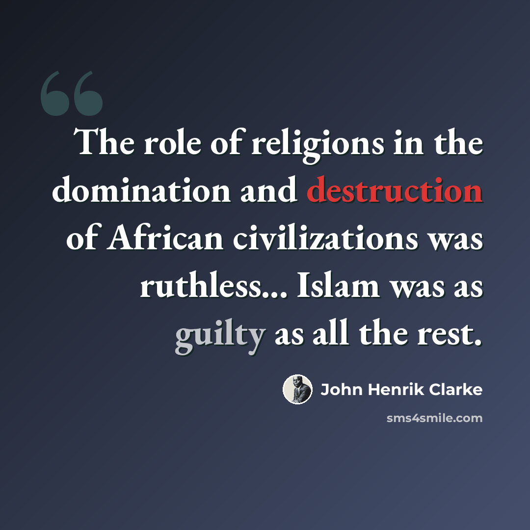 “The role of religions in the domination and destruction of African civilizations was ruthless... Islam was as guilty as all the rest.” quote by John Henrik Clarke