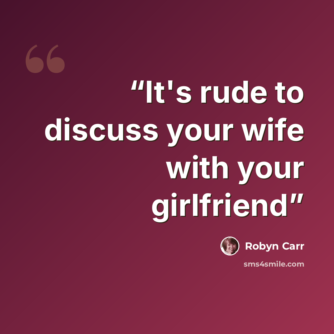 “It's rude to discuss your wife with your girlfriend” quote by Robyn Carr