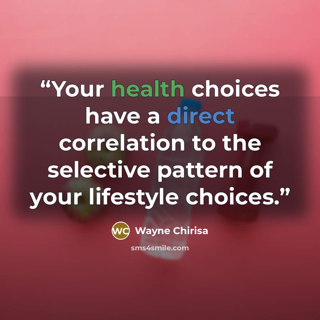 “Your health choices have a direct correlation to the selective pattern of your lifestyle choices.” quote by Wayne Chirisa