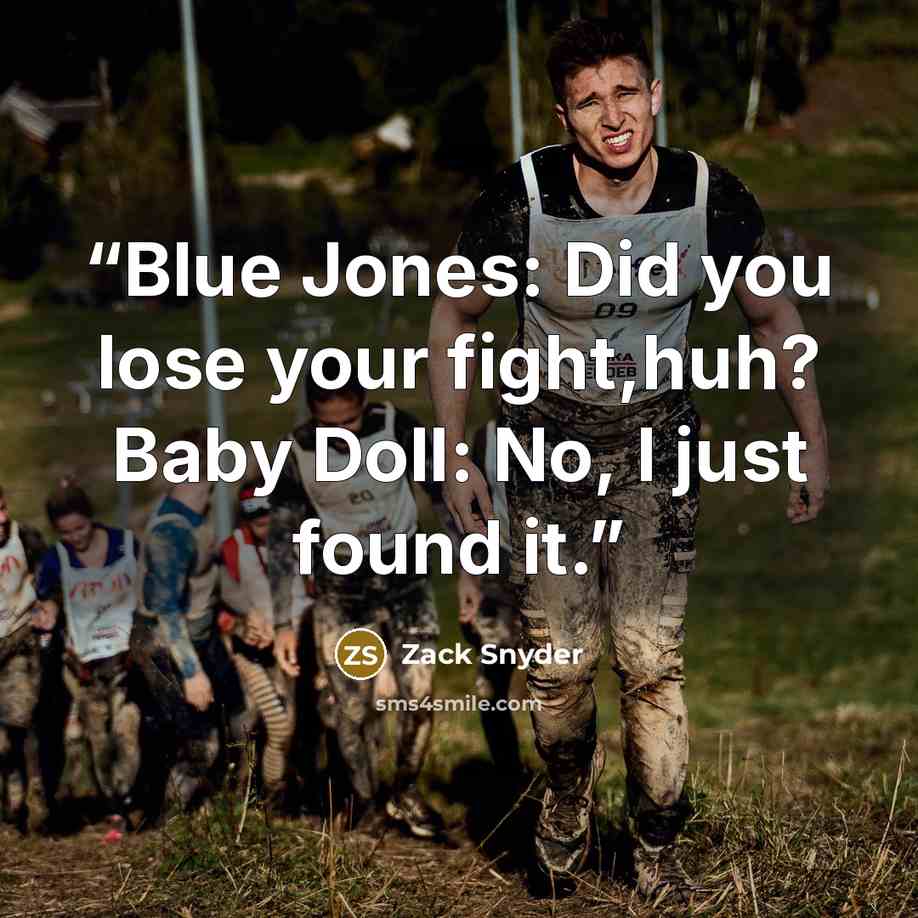 “Blue Jones: Did you lose your fight,huh? Baby Doll: No, I just found it.” quote by Zack Snyder