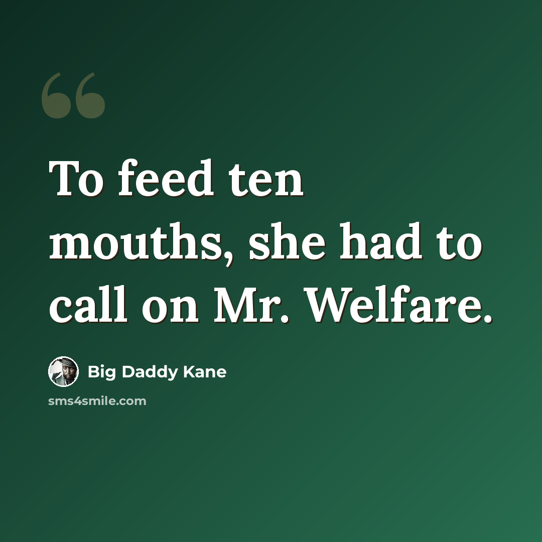 “To feed ten mouths, she had to call on Mr. Welfare.” quote by Big Daddy Kane