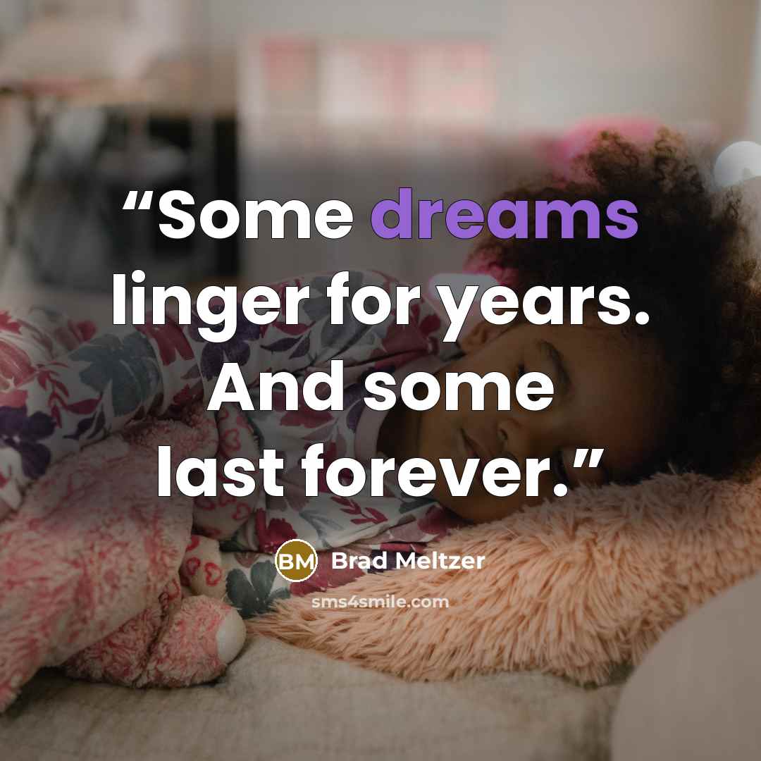“Some dreams linger for years. And some last forever.” quote by Brad Meltzer