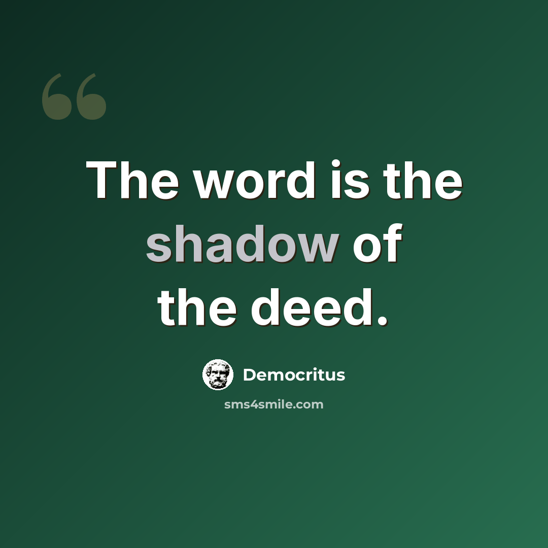 “The word is the shadow of the deed.” quote by Democritus