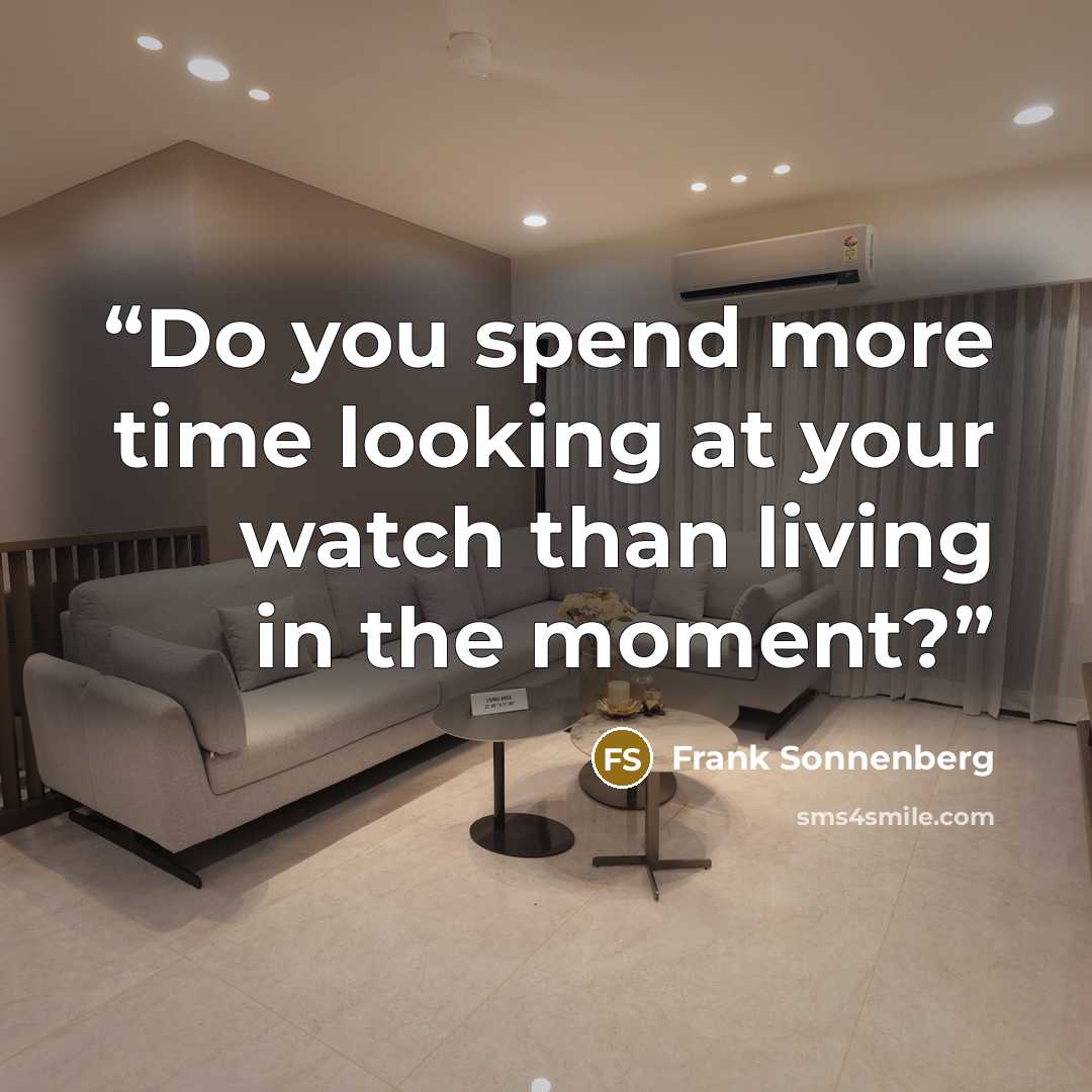 “Do you spend more time looking at your watch than living in the moment?” quote by Frank Sonnenberg