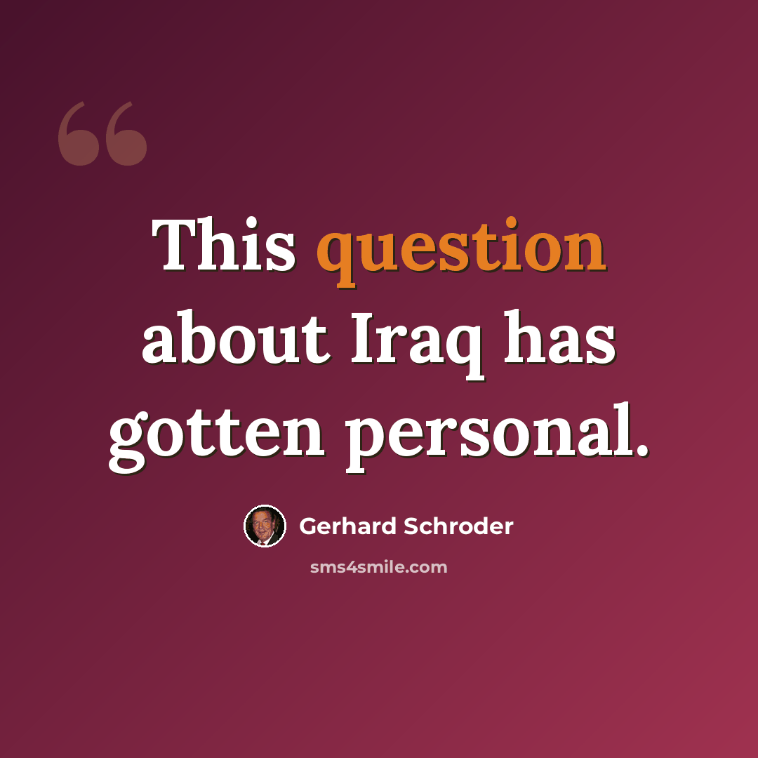 “This question about Iraq has gotten personal.” quote by Gerhard Schroder