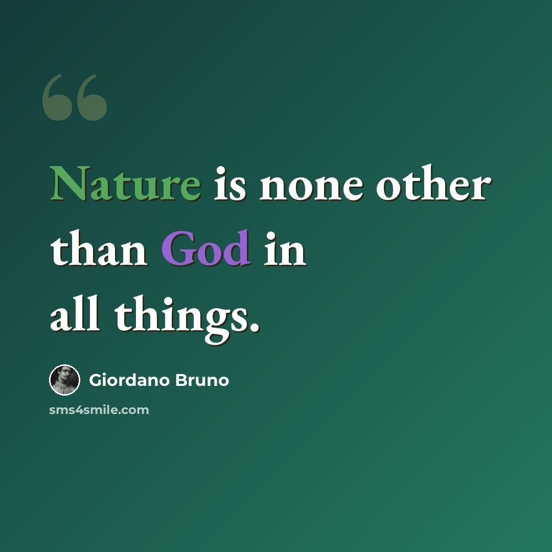“Nature is none other than God in all things.” quote by Giordano Bruno