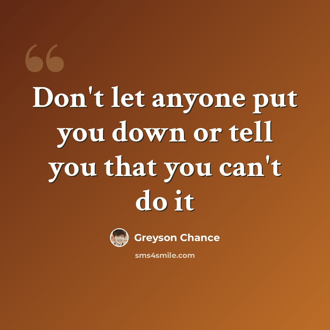 “Don't let anyone put you down or tell you that you can't do it” quote by Greyson Chance
