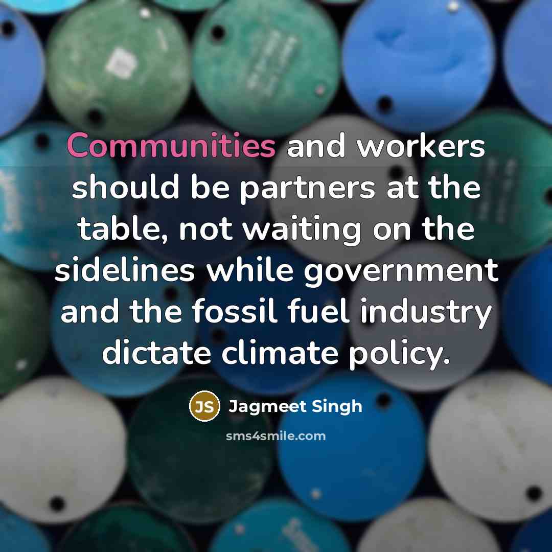 “Communities and workers should be partners at the table, not waiting on the sidelines while government and the fossil fuel industry dictate climate policy.” quote by Jagmeet Singh
