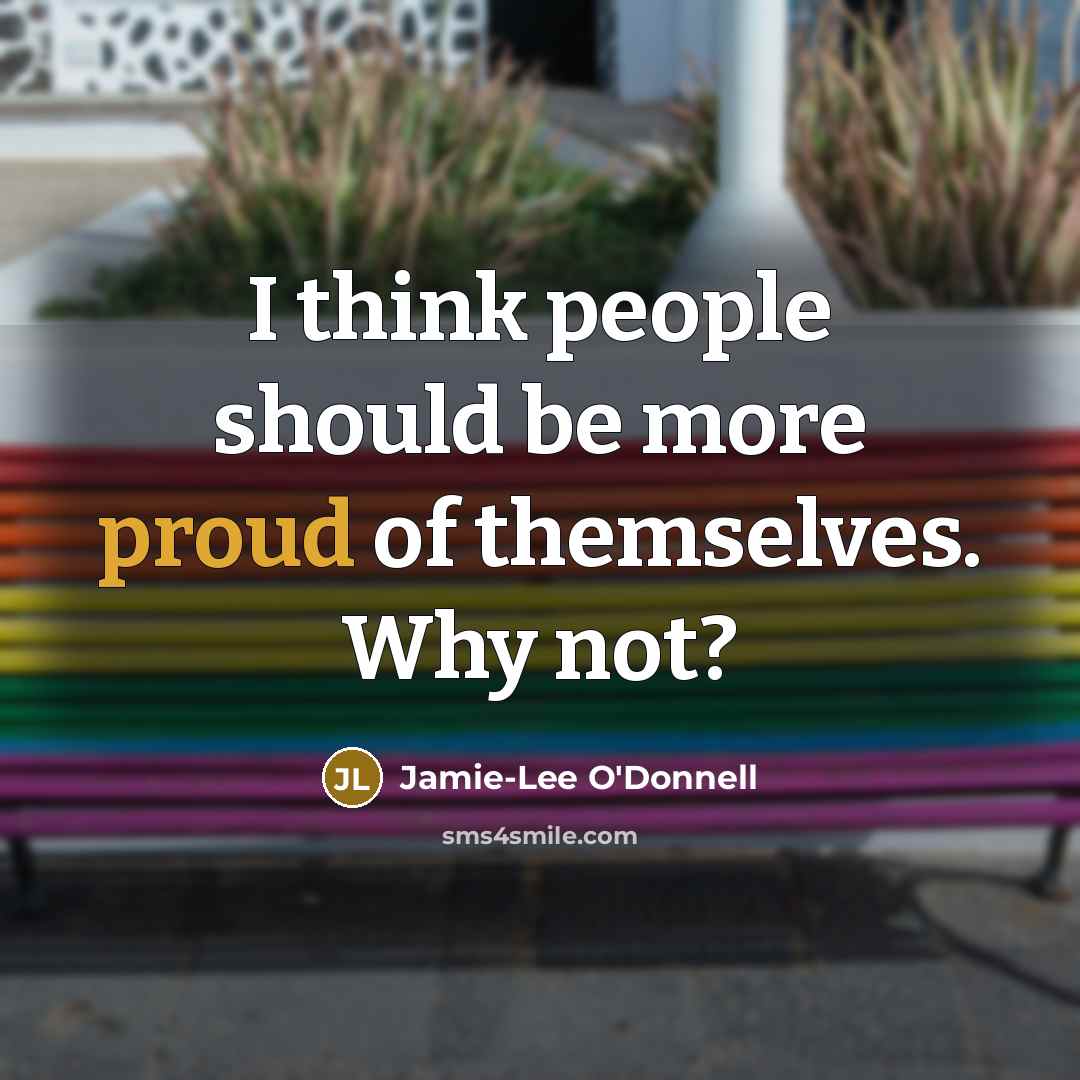 “I think people should be more proud of themselves. Why not?” quote by Jamie-Lee O'Donnell